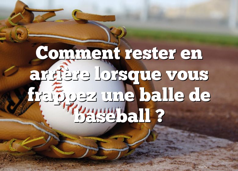 Comment rester en arrière lorsque vous frappez une balle de baseball ?